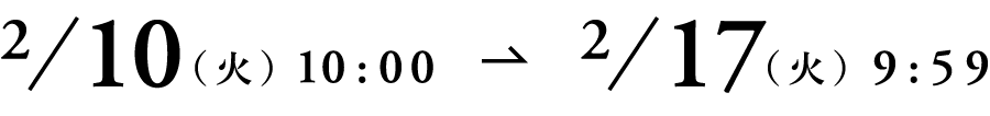 2月10日（火）10:00〜2/17日（火）9:59まで
